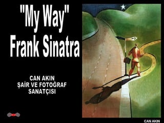 &quot;My Way&quot; Frank Sinatra CAN AKIN ŞAİR VE FOTOĞRAF SANATÇISI 