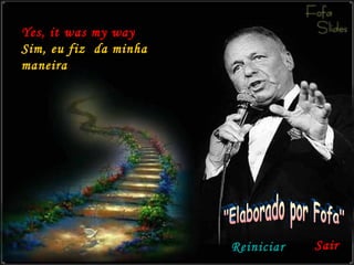 Yes, it was my way Sim, eu fiz  da minha maneira "Elaborado por Fofa" Reiniciar Sair 