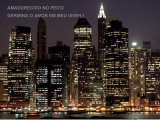 AMADURECIDO NO PEITO GERMINA O AMOR EM MEU VIVER ! 