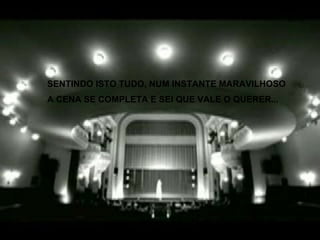 SENTINDO ISTO TUDO, NUM INSTANTE MARAVILHOSO A CENA SE COMPLETA E SEI QUE VALE O QUERER... 