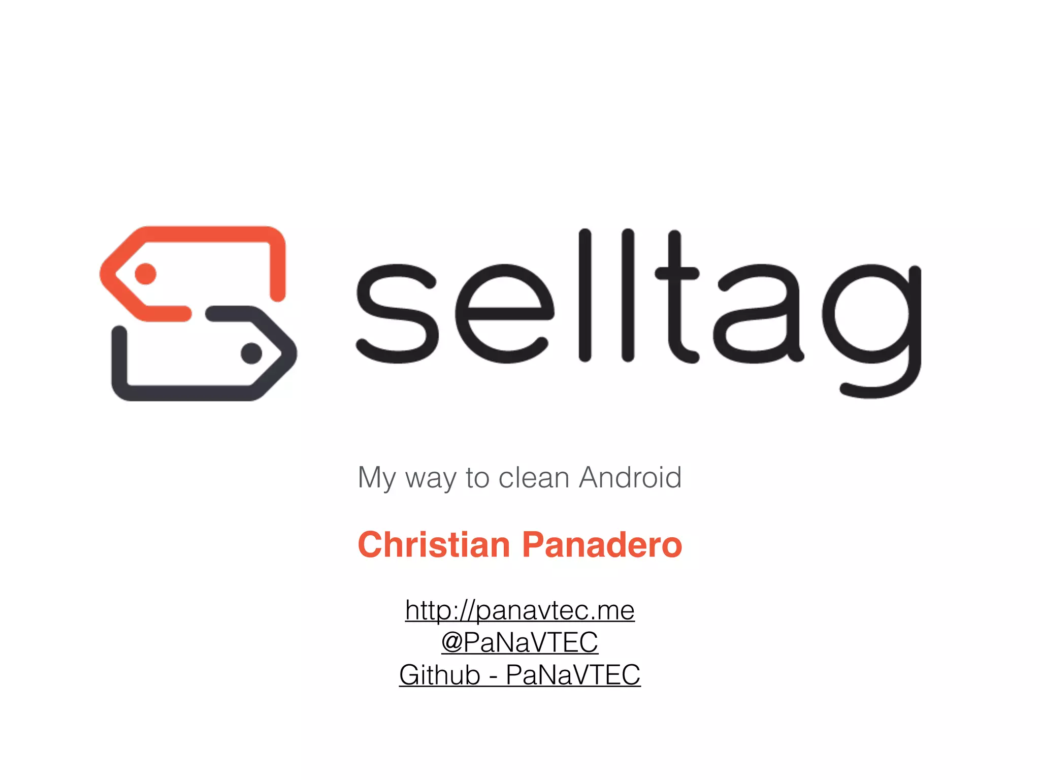 Christian Panadero
http://panavtec.me
@PaNaVTEC
Github - PaNaVTEC
My way to clean Android
 