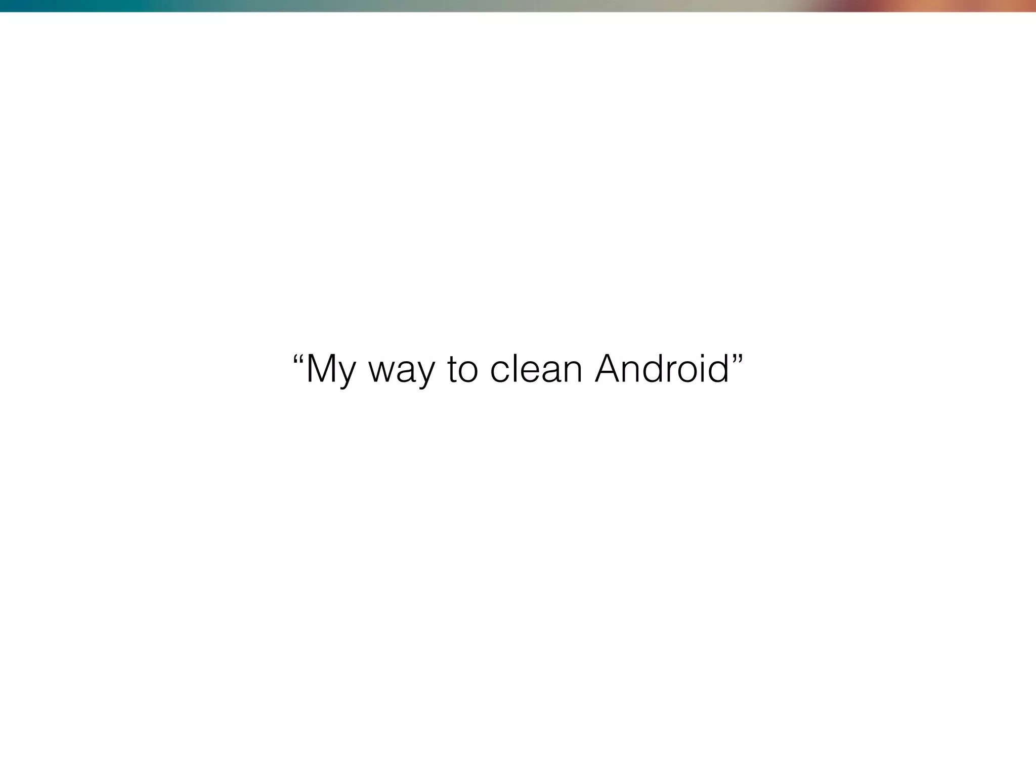 “My way to clean Android”
 