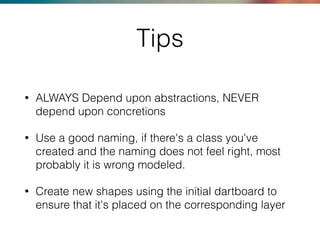 Tips
• ALWAYS Depend upon abstractions, NEVER
depend upon concretions
• Use a good naming, if there's a class you've
creat...