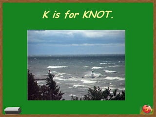 K is for KNOT.




                 12
 