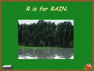 R is for RAIN.




                 19
 