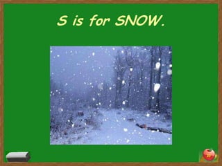 S is for SNOW.




                 20
 