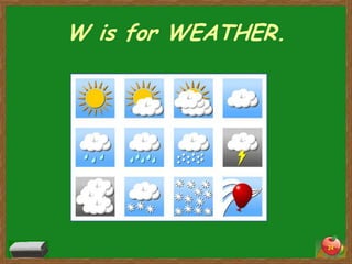 W is for WEATHER.




                    24
 