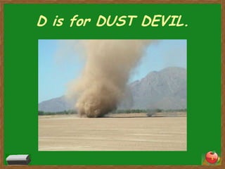 D is for DUST DEVIL.




                       5
 