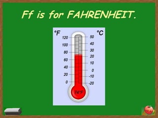 Ff is for FAHRENHEIT.




                        7
 