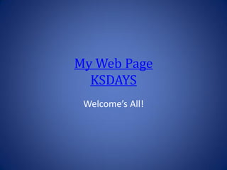 My Web Page
KSDAYS
Welcome’s All!

 