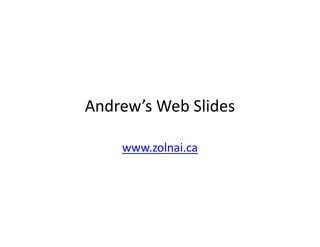 Andrew’s Web Slides

    www.zolnai.ca
 