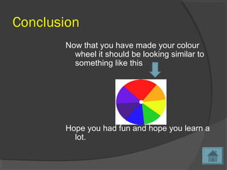 Conclusion
Now that you have made your colour
wheel it should be looking similar to
something like this
Hope you had fun and hope you learn a
lot.
 