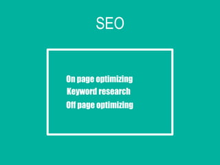 SEO
On page optimizing
Keyword research
Off page optimizing
 