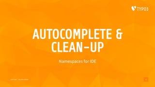 AUTOCOMPLETE &
CLEAN-UP
Namespaces for IDE
15/07/2017 My wife’s website 11
 