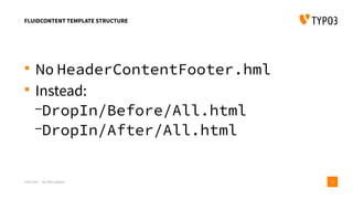 FLUIDCONTENT TEMPLATE STRUCTURE
 No HeaderContentFooter.hml
 Instead:
–DropIn/Before/All.html
–DropIn/After/All.html
15/07/2017 My wife’s website 15
 