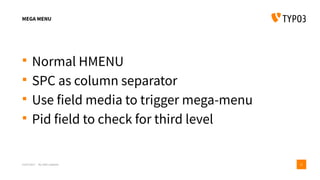 MEGA MENU
 Normal HMENU
 SPC as column separator
 Use field media to trigger mega-menu
 Pid field to check for third level
15/07/2017 My wife’s website 21
 