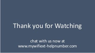 Thank you for Watching
chat with us now at
www.mywifiext-helpnumber.com
 