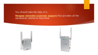 You should take the help of a
Netgear extender customer support that provides all the
assistances related to Mywifiext.