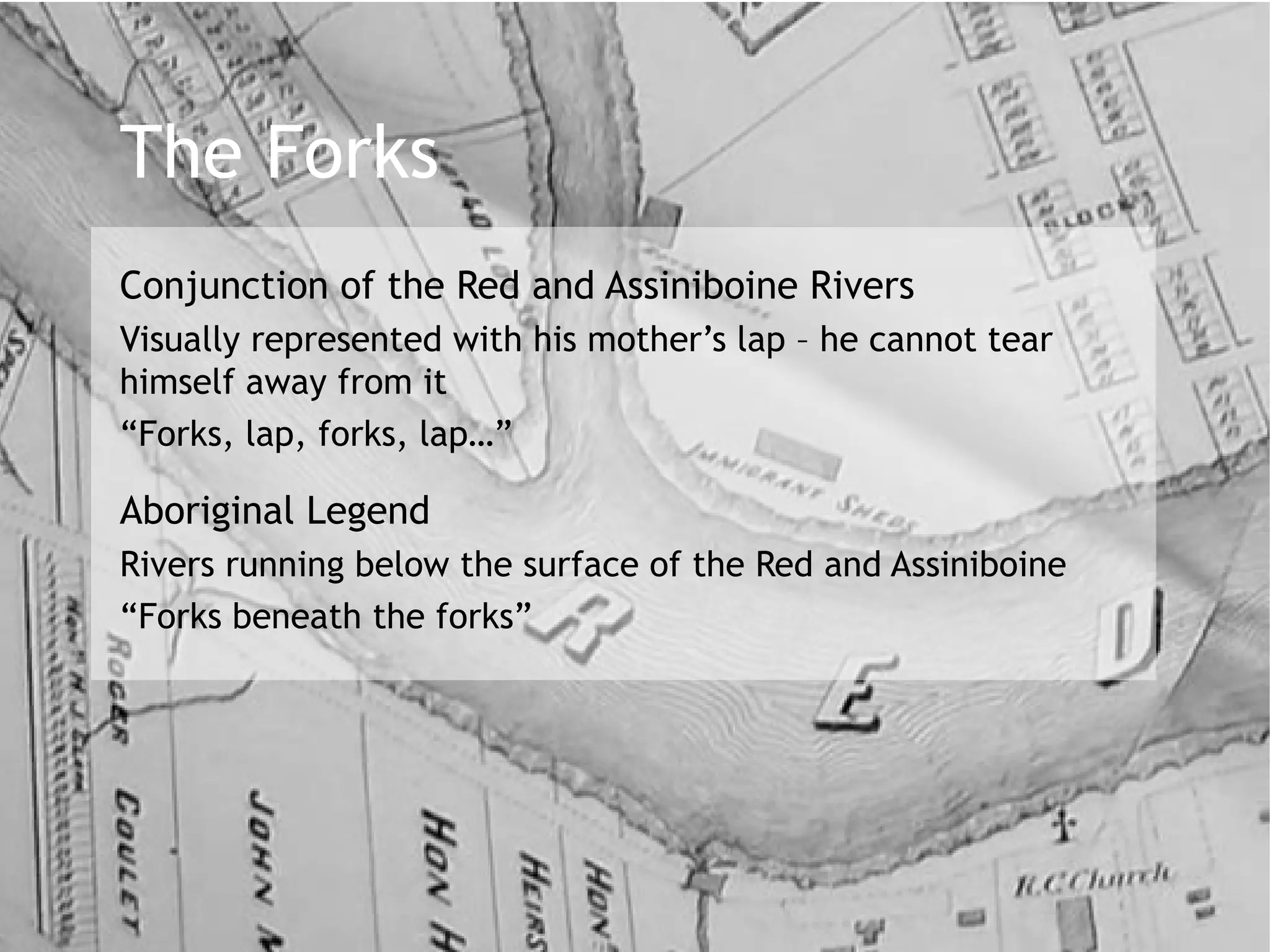 The Forks Conjunction of the Red and Assiniboine Rivers Visually represented with his mother’s lap – he cannot tear himself away from it 
