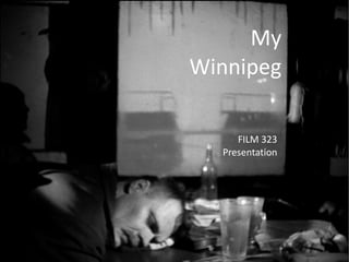 My Winnipeg FILM 323 Presentation 