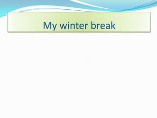 My winter break
 