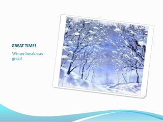 GREAT TIME!
Winter break was
great!
 