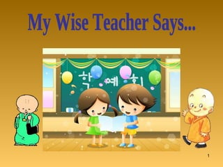 My Wise Teacher Says... 