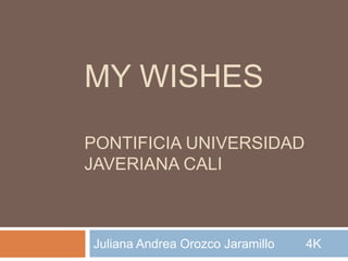 MY WISHES Pontificia universidad javeriana cali Juliana Andrea Orozco Jaramillo         4K 