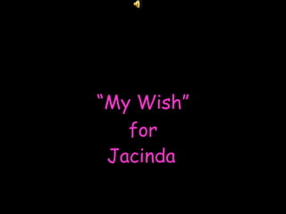 “My Wish”
for
Jacinda
 