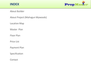 About Builder
About Project (Mahagun Mywoods)
Location Map
Master Plan
Floor Plan
Price List
Payment Plan
Specification
Contact
INDEX
 