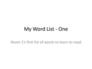 My Word List - One Room 1’s first list of words to learn to read. 
