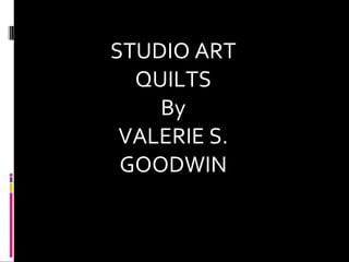 STUDIO ART QUILTS By VALERIE S. GOODWIN 