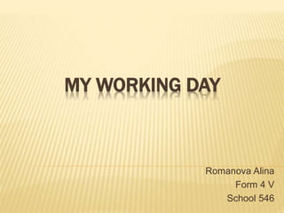 MY WORKING DAY
Romanova Alina
Form 4 V
School 546
 