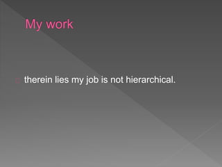 therein lies my job is not hierarchical.
 