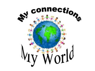 My connections My World 