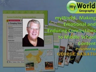 myWorld:  Making Emotional and Enduring Connections to Middle School ContentPresented byGeorge Sabato 