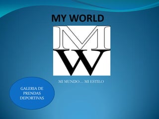 MY WORLD
MI MUNDO… MI ESTILO
GALERIA DE
PRENDAS
DEPORTIVAS
 
