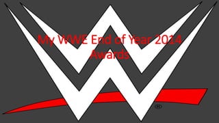 My WWE End of Year 2014
Awards
 