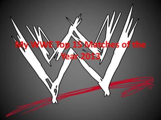 My WWE Top 15 Matches of the
Year 2013

 