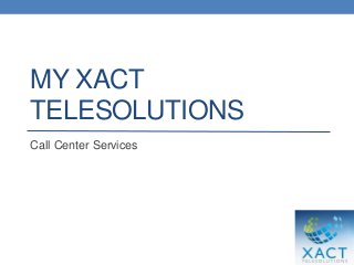 MY XACT
TELESOLUTIONS
Call Center Services

 