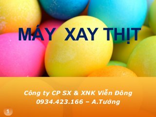 MÁY XAY THỊT

Công ty CP SX & XNK Viễn Đông
0934.423.166 – A.Tưởng
1

 