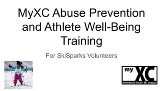 MyXC Abuse Prevention
and Athlete Well-Being
Training
For SkiSparks Volunteers
 