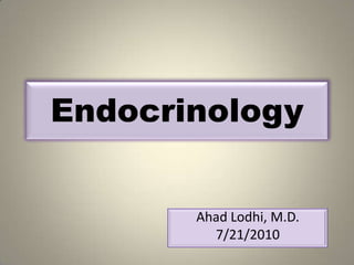 Endocrinology


       Ahad Lodhi, M.D.
         7/21/2010
 