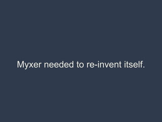 Myxer needed to re-invent itself.
 