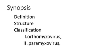 Synopsis
Definition
Structure
Classification
I.orthomyxovirus,
II .paramyxovirus.
 