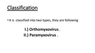 Classification
• It is classified into two types, they are following
I.) Orthomyxovirus,
II.) Paramyxovirus .
 