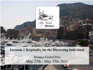 Formula 1 Hospitality for the Discerning Individual

                Monaco Grand Prix
           May 27th - May 29th 2011
 