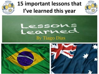 15 important lessons that
  I’ve learned this year



       By Tiago Dias
 