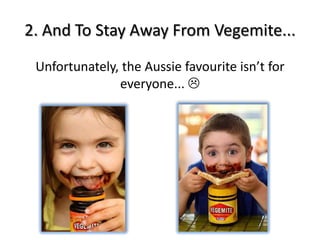 2. And To Stay Away From Vegemite...
 Unfortunately, the Aussie favourite isn’t for
               everyone... 
 