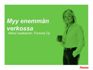Myy enemmän
verkossa
Aleksi Issakainen, Fonecta Oy
1!
 